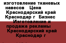 изготовление тканевых навесов › Цена ­ 3 100 - Краснодарский край, Краснодар г. Бизнес » Изготовление и продажа рекламы   . Краснодарский край,Краснодар г.